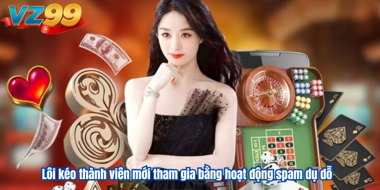 Lôi kéo thành viên mới tham gia bằng hoạt động spam dụ dỗ
